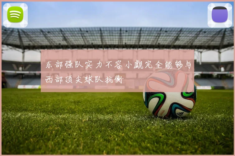 东部强队实力不容小觑完全能够与西部顶尖球队抗衡
