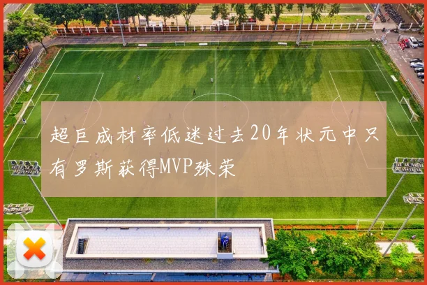 超巨成材率低迷过去20年状元中只有罗斯获得MVP殊荣